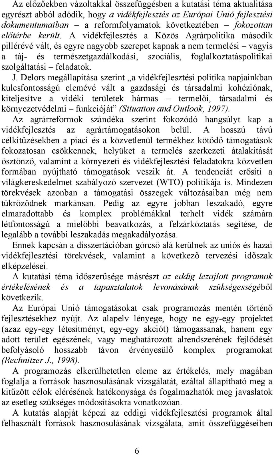 A vidékfejlesztés a Közös Agrárpolitika második pillérévé vált, és egyre nagyobb szerepet kapnak a nem termelési vagyis a táj- és természetgazdálkodási, szociális, foglalkoztatáspolitikai