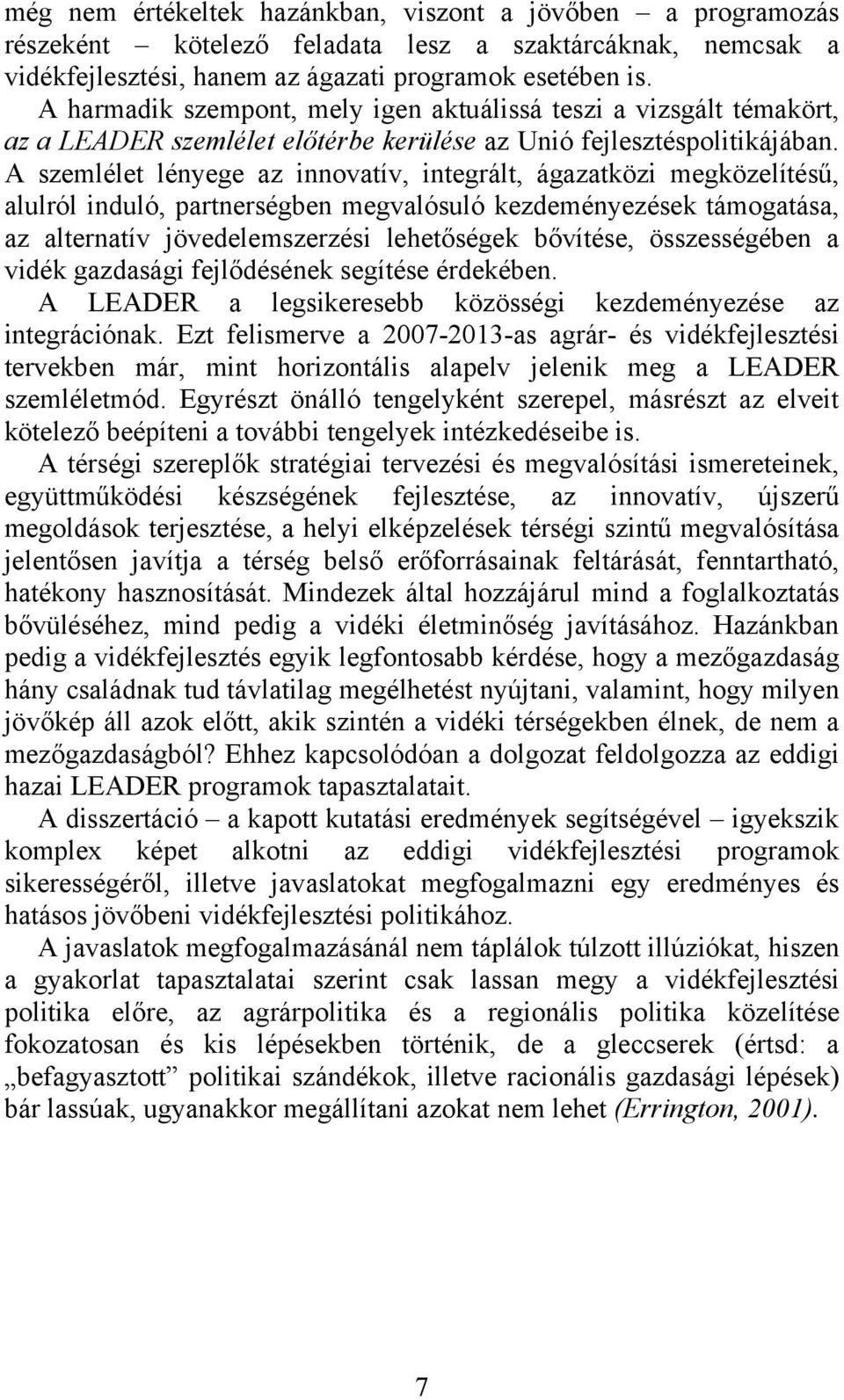 A szemlélet lényege az innovatív, integrált, ágazatközi megközelítésű, alulról induló, partnerségben megvalósuló kezdeményezések támogatása, az alternatív jövedelemszerzési lehetőségek bővítése,