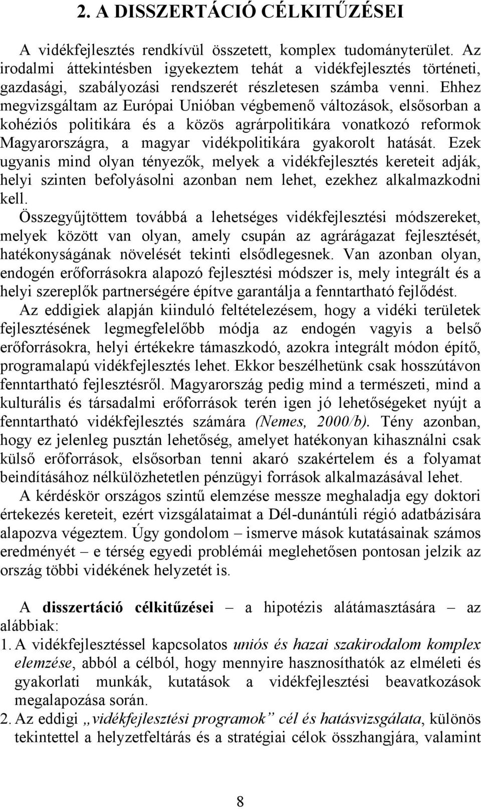 Ehhez megvizsgáltam az Európai Unióban végbemenő változások, elsősorban a kohéziós politikára és a közös agrárpolitikára vonatkozó reformok Magyarországra, a magyar vidékpolitikára gyakorolt hatását.