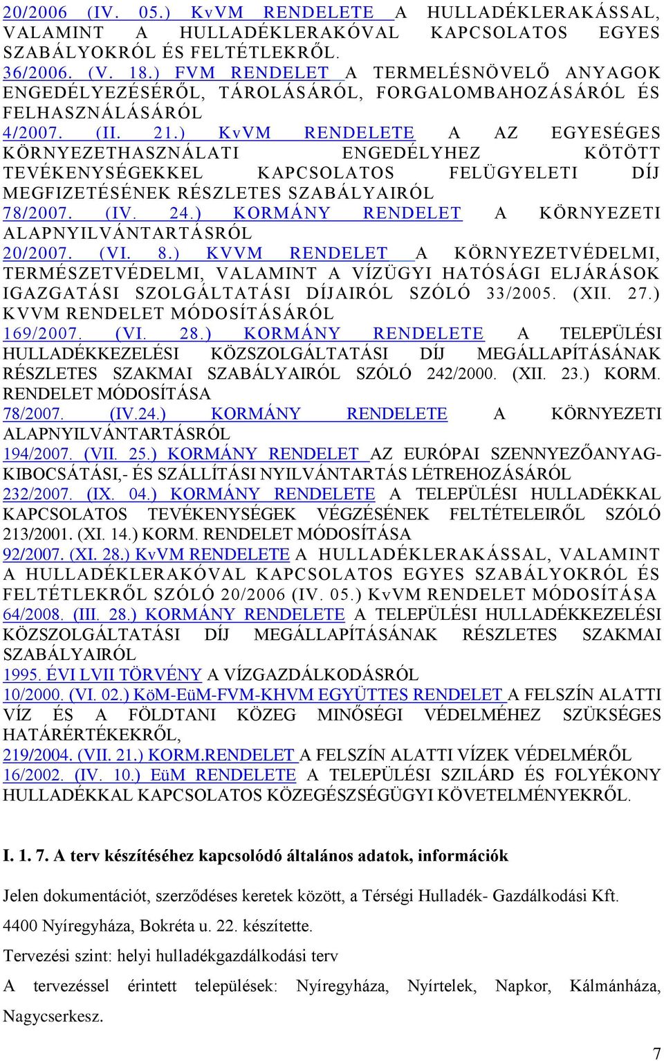 ) KvVM RENDELETE A AZ EGYESÉGES KÖRNYEZETHASZNÁLATI ENGEDÉLYHEZ KÖTÖTT TEVÉKENYSÉGEKKEL KAPCSOLATOS FELÜGYELETI DÍJ MEGFIZETÉSÉNEK RÉSZLETES SZABÁLYAIRÓL 78/2007. (IV. 24.