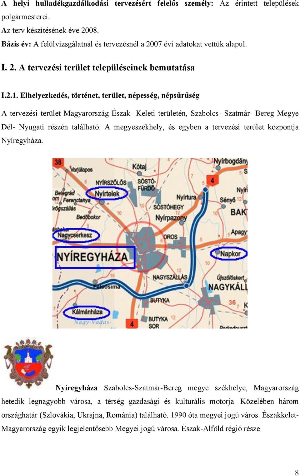 Elhelyezkedés, történet, terület, népesség, népsűrűség A tervezési terület Magyarország Észak- Keleti területén, Szabolcs- Szatmár- Bereg Megye Dél- Nyugati részén található.