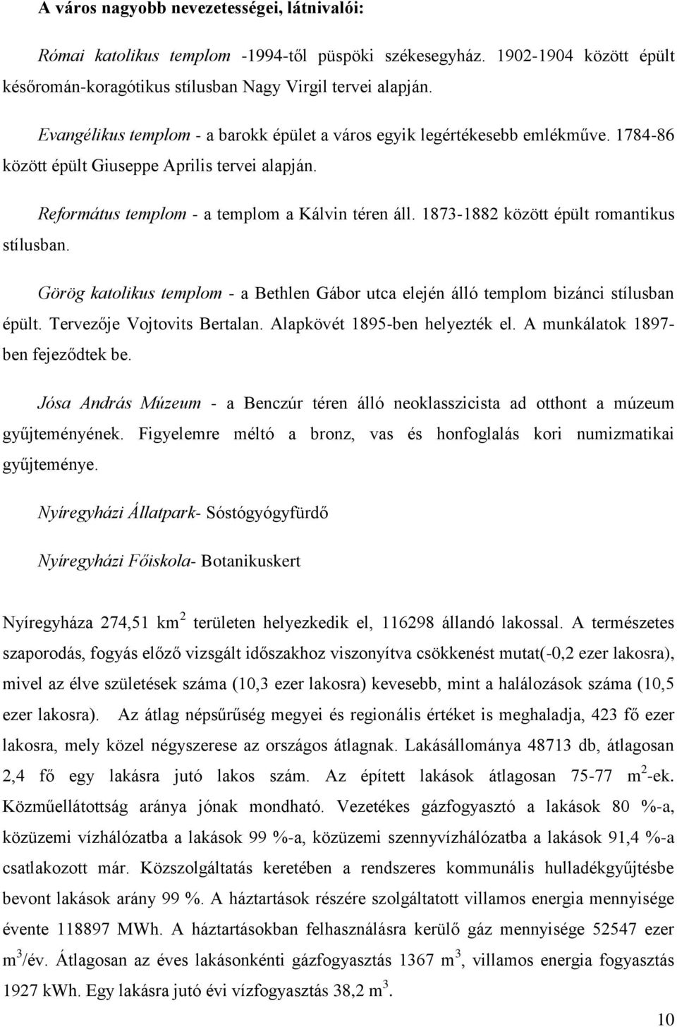 1873-1882 között épült romantikus stílusban. Görög katolikus templom - a Bethlen Gábor utca elején álló templom bizánci stílusban épült. Tervezője Vojtovits Bertalan. Alapkövét 1895-ben helyezték el.