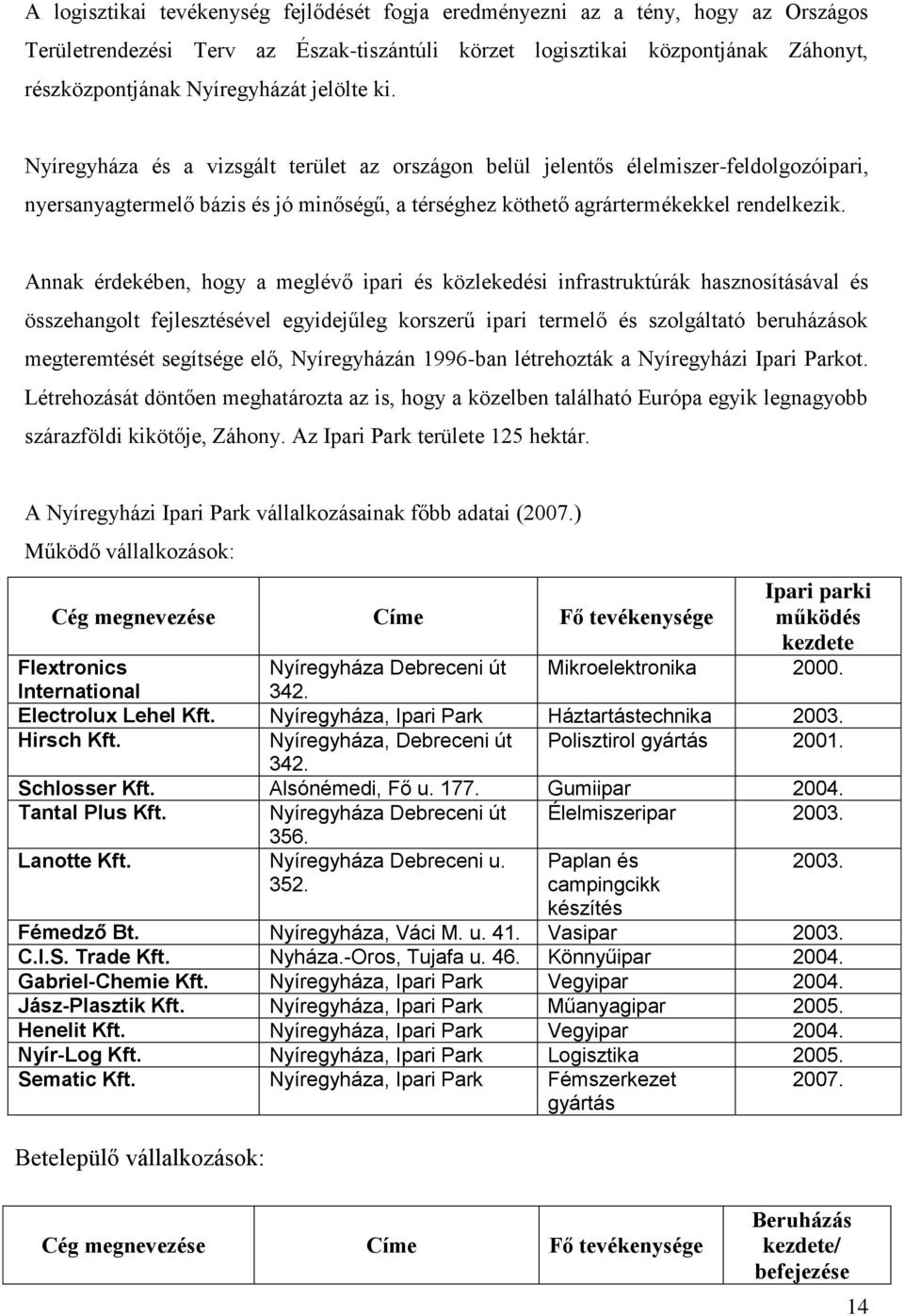 Annak érdekében, hogy a meglévő ipari és közlekedési infrastruktúrák hasznosításával és összehangolt fejlesztésével egyidejűleg korszerű ipari termelő és szolgáltató beruházások megteremtését