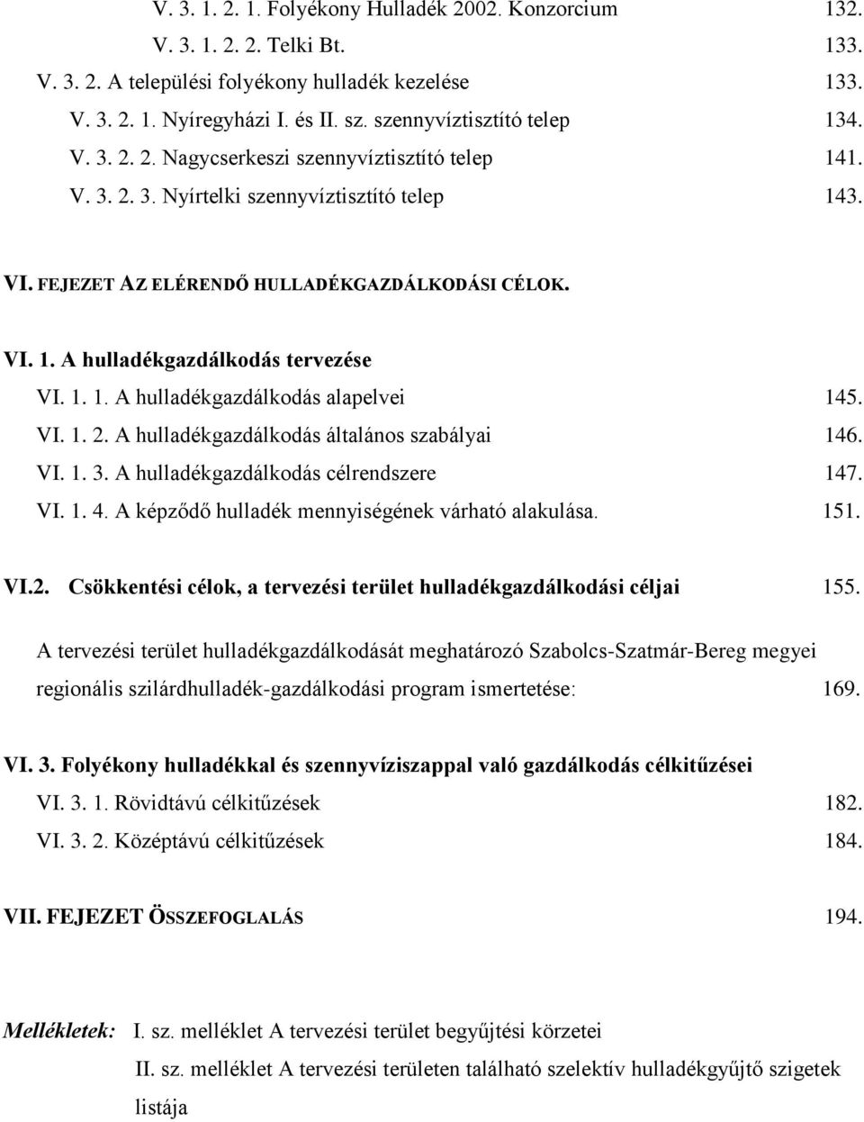 1. 1. A hulladékgazdálkodás alapelvei 145. VI. 1. 2. A hulladékgazdálkodás általános szabályai 146. VI. 1. 3. A hulladékgazdálkodás célrendszere 147. VI. 1. 4.