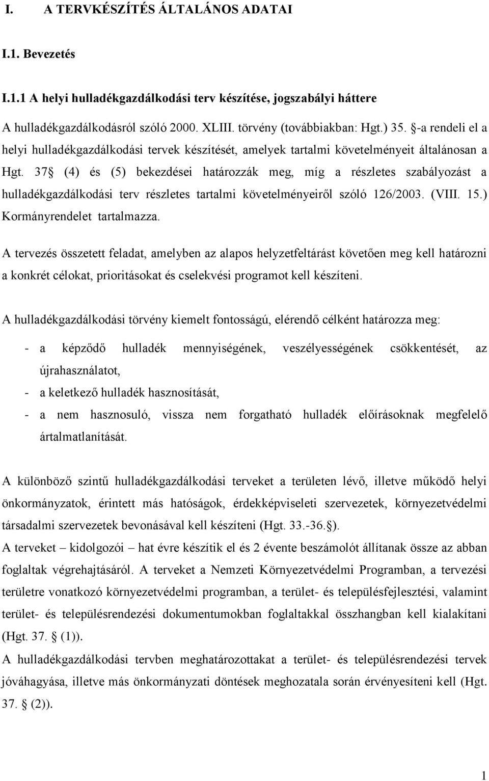 37 (4) és (5) bekezdései határozzák meg, míg a részletes szabályozást a hulladékgazdálkodási terv részletes tartalmi követelményeiről szóló 126/2003. (VIII. 15.) Kormányrendelet tartalmazza.