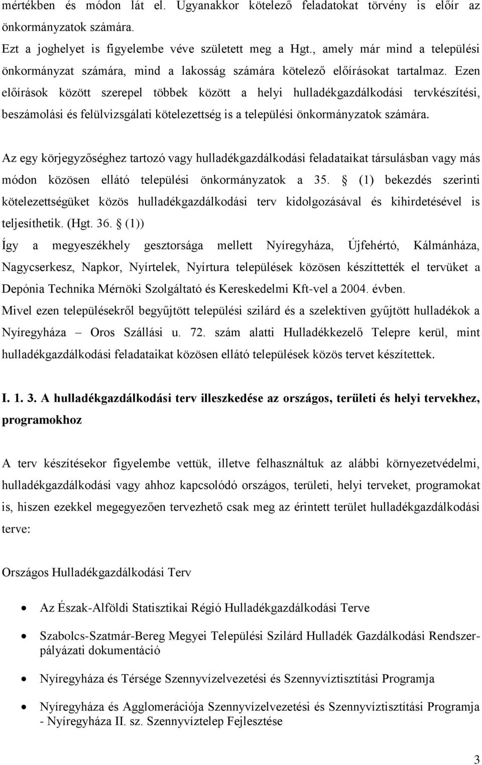 Ezen előírások között szerepel többek között a helyi hulladékgazdálkodási tervkészítési, beszámolási és felülvizsgálati kötelezettség is a települési önkormányzatok számára.