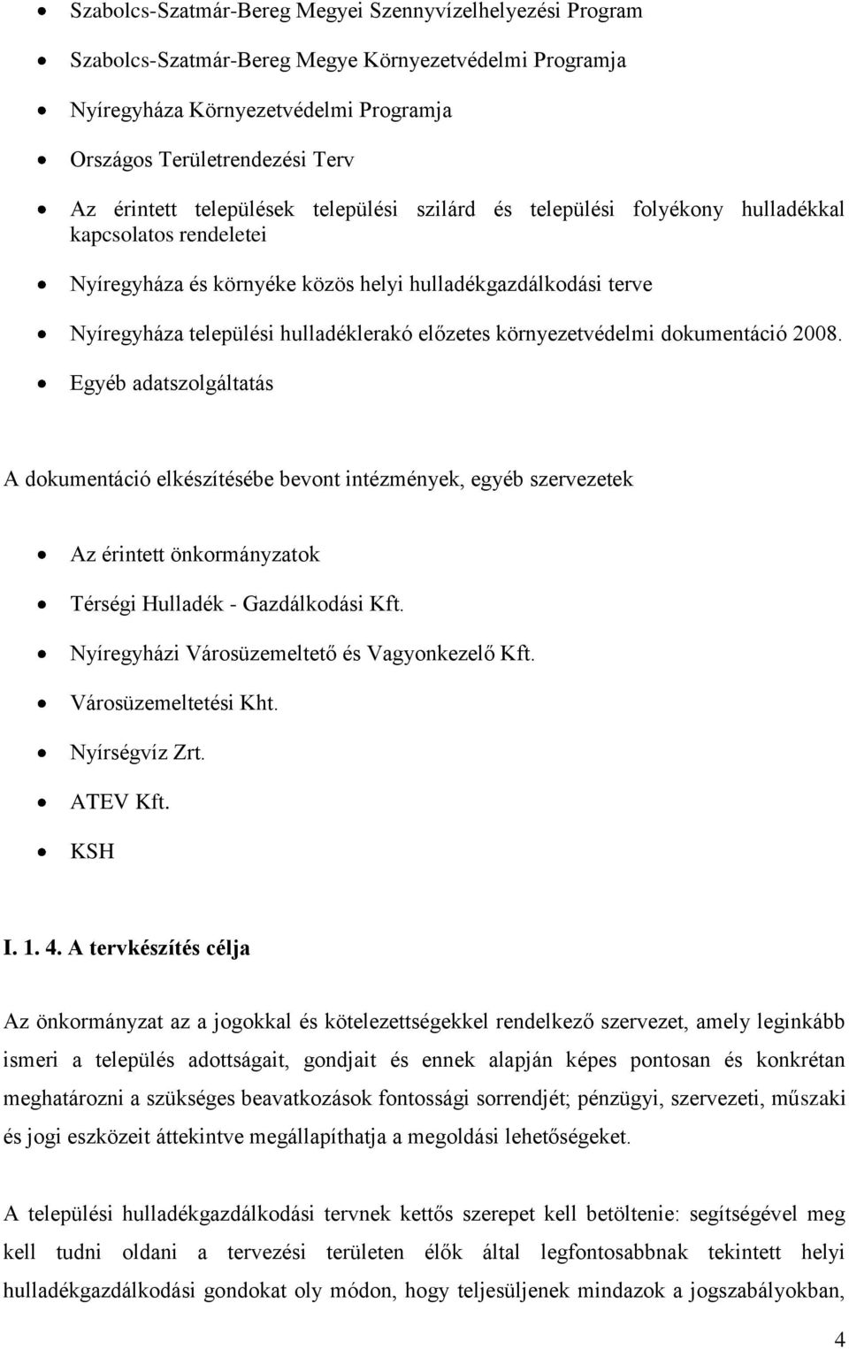 környezetvédelmi dokumentáció 2008. Egyéb adatszolgáltatás A dokumentáció elkészítésébe bevont intézmények, egyéb szervezetek Az érintett önkormányzatok Térségi Hulladék - Gazdálkodási Kft.