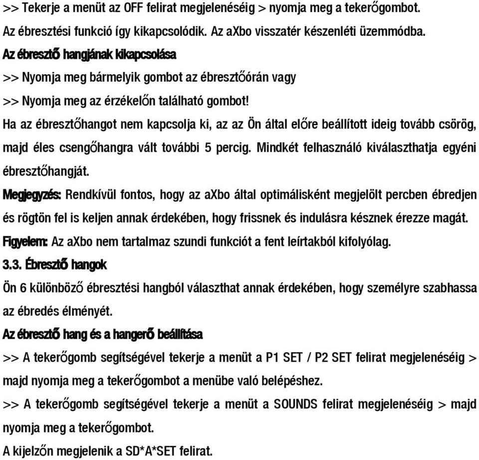 Ha az ébresztőhangot nem kapcsolja ki, az az Ön által elő re beállított ideig tovább csörög, majd éles csengő hangra vált további 5 percig. Mindkét felhasználó kiválaszthatja egyéni ébresztőhangját.