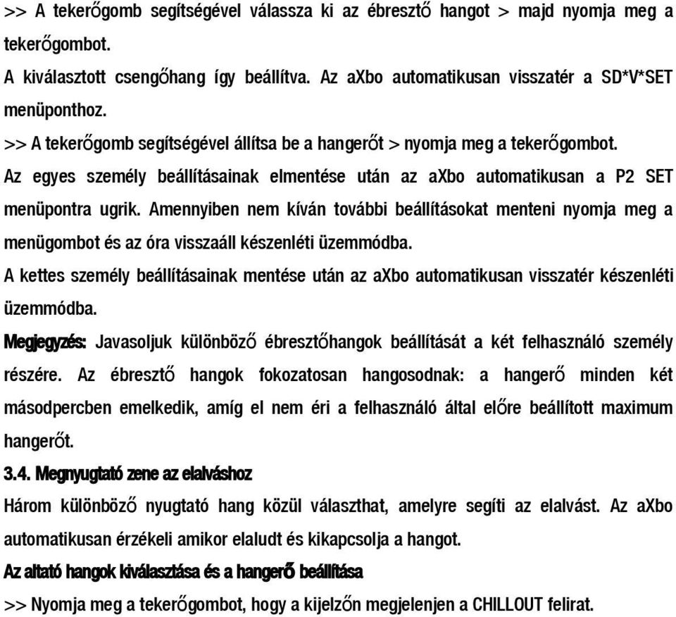 Amennyiben nem kíván további beállításokat menteni nyomja meg a menügombot és az óra visszaáll készenléti üzemmódba.