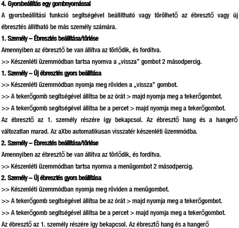 Személy Új ébresztés gyors beállítása >> Készenléti üzemmódban nyomja meg röviden a vissza gombot. >> A tekerőgomb segítségével állítsa be az órát > majd nyomja meg a tekerőgombot.