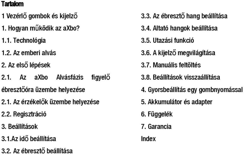 4. Altató hangok beállítása 3.5. Utazási funkció 3.6. A kijelz ő megvilágítása 3.7. Manuális feltöltés 3.8. Beállítások visszaállítása 4.