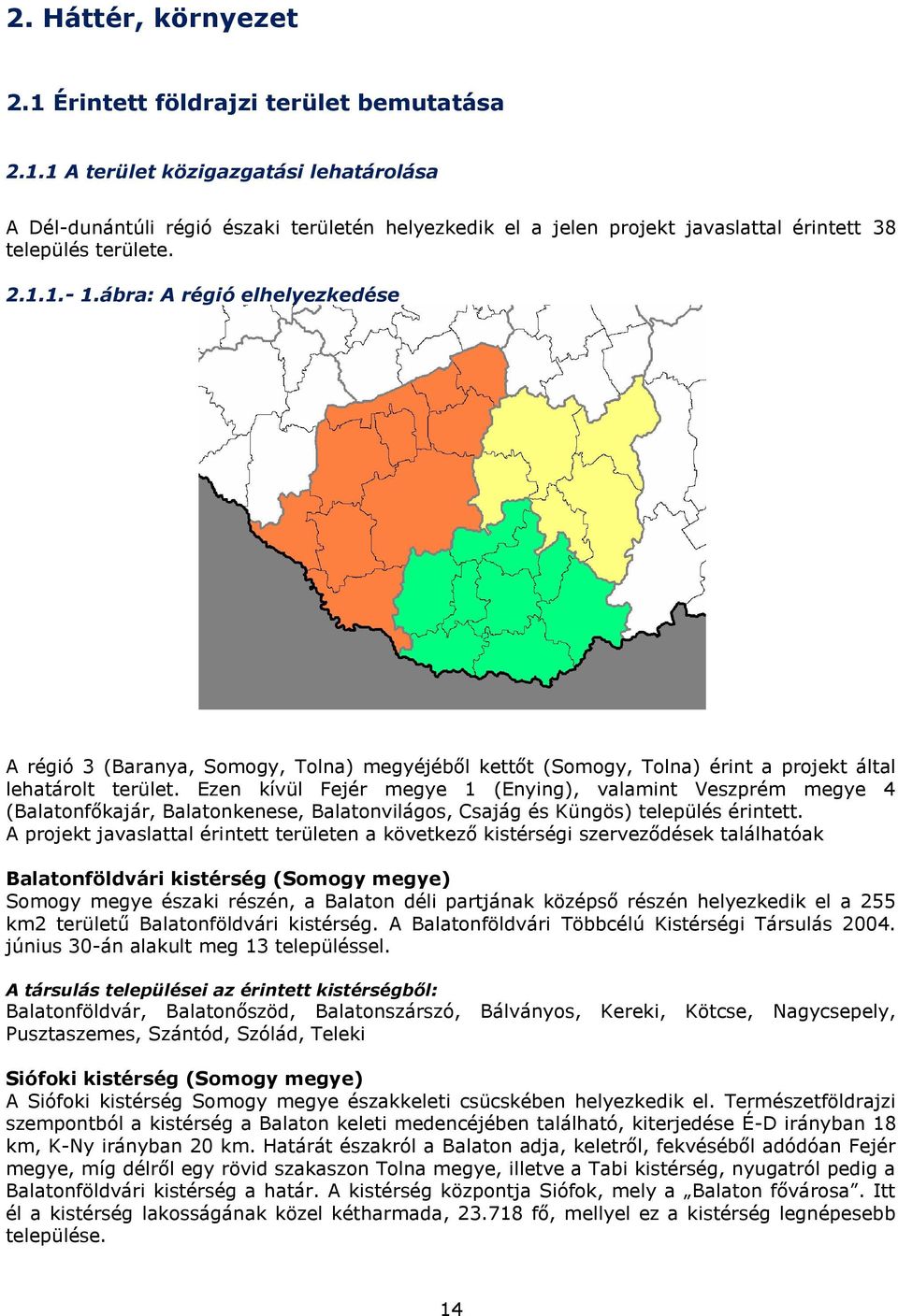 Ezen kívül Fejér megye 1 (Enying), valamint Veszprém megye 4 (Balatonfőkajár, Balatonkenese, Balatonvilágos, Csajág és Küngös) település érintett.