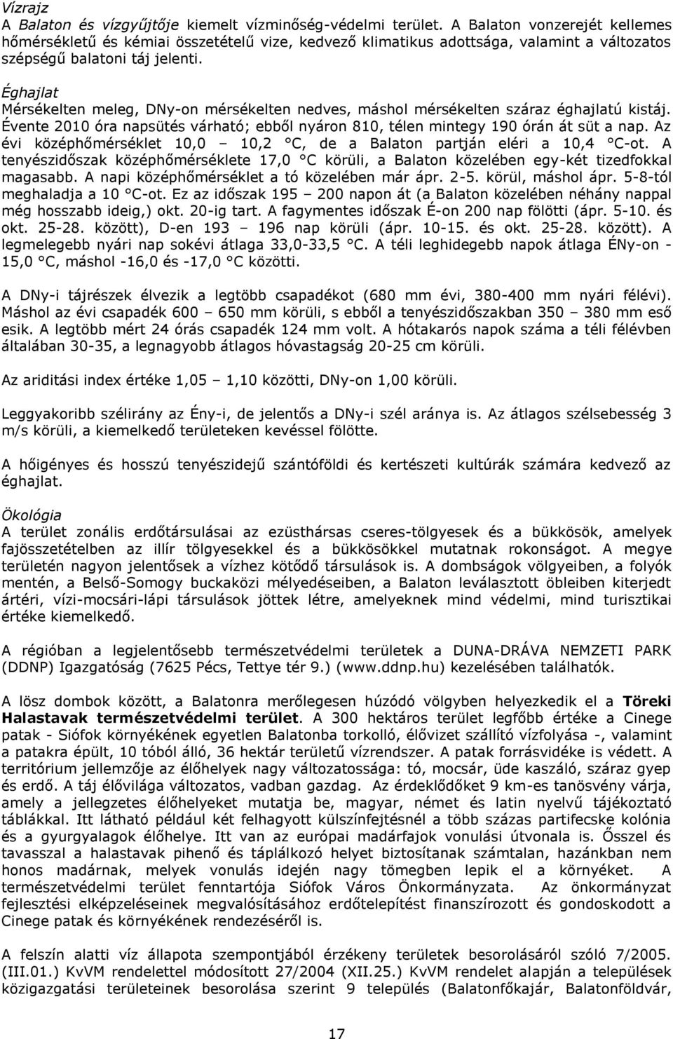 Éghajlat Mérsékelten meleg, DNy-on mérsékelten nedves, máshol mérsékelten száraz éghajlatú kistáj. Évente 2010 óra napsütés várható; ebből nyáron 810, télen mintegy 190 órán át süt a nap.