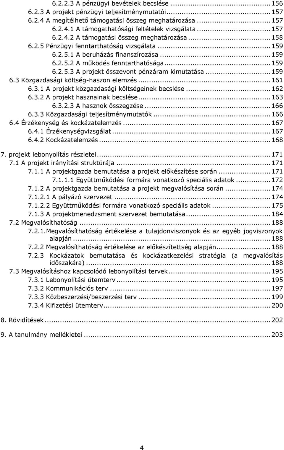 .. 159 6.3 Közgazdasági költség-haszon elemzés... 161 6.3.1 A projekt közgazdasági költségeinek becslése... 162 6.3.2 A projekt hasznainak becslése... 163 6.3.2.3 A hasznok összegzése... 166 6.3.3 Közgazdasági teljesítménymutatók.