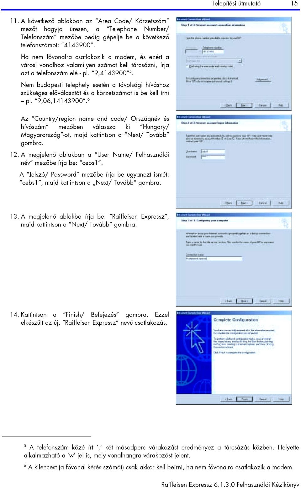 Nem budapesti telephely esetén a távolsági híváshoz szükséges előválasztót és a körzetszámot is be kell írni pl. 9,06,14143900.