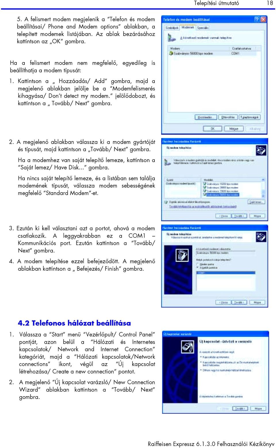 Kattintson a Hozzáadás/ Add gombra, majd a megjelenő ablakban jelölje be a Modemfelismerés kihagyása/ Don t detect my modem. jelölődobozt, és kattintson a Tovább/ Next gombra. 2.