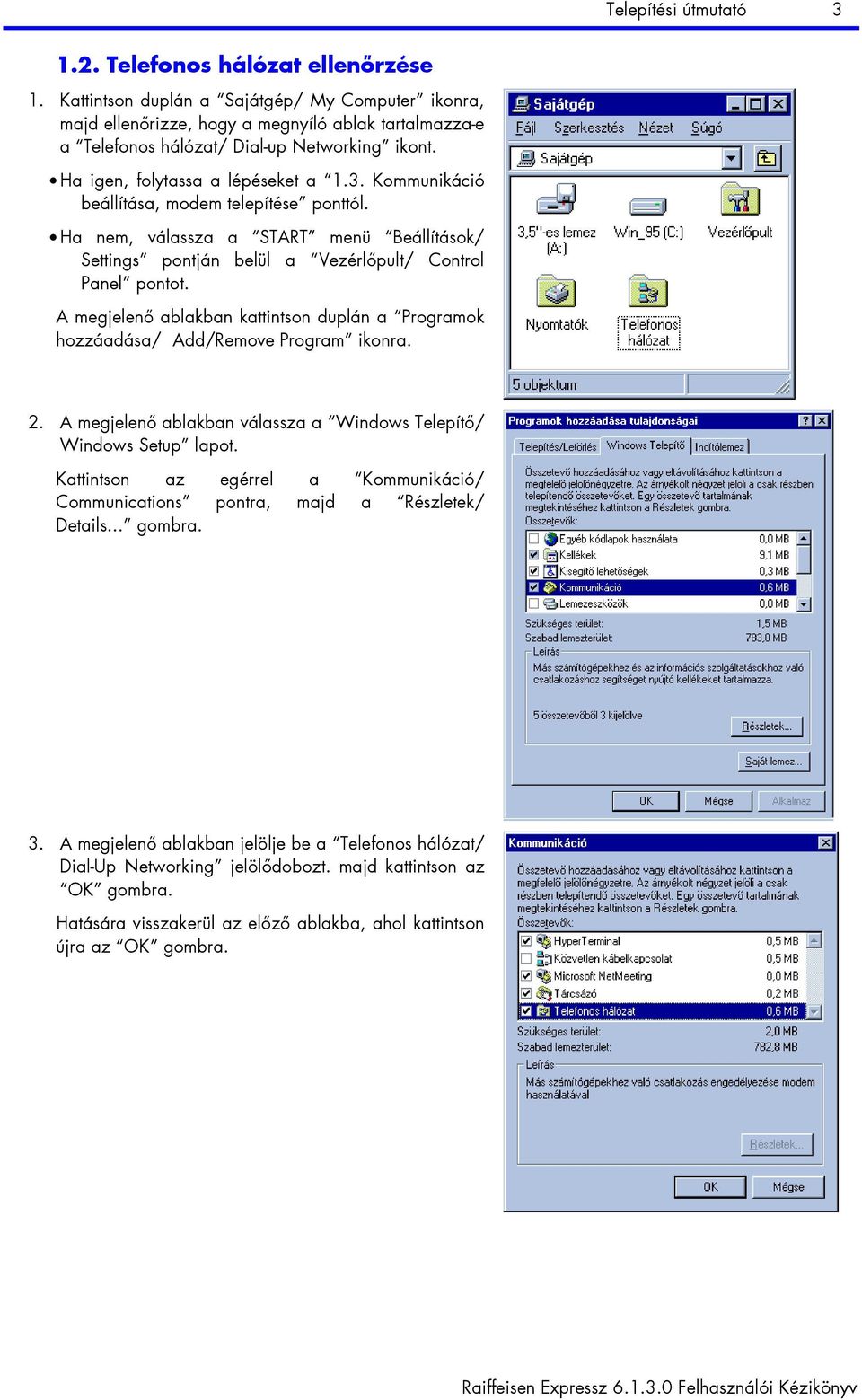 Kommunikáció beállítása, modem telepítése ponttól. Ha nem, válassza a START menü Beállítások/ Settings pontján belül a Vezérlőpult/ Control Panel pontot.