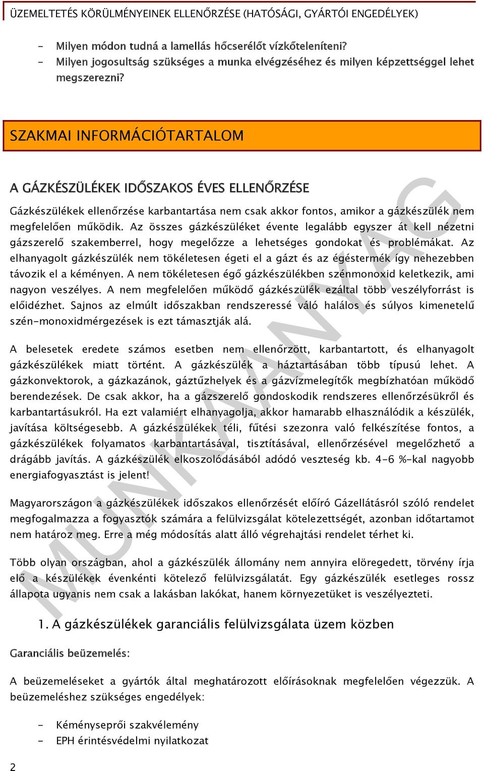 Az összes gázkészüléket évente legalább egyszer át kell nézetni gázszerelő szakemberrel, hogy megelőzze a lehetséges gondokat és problémákat.