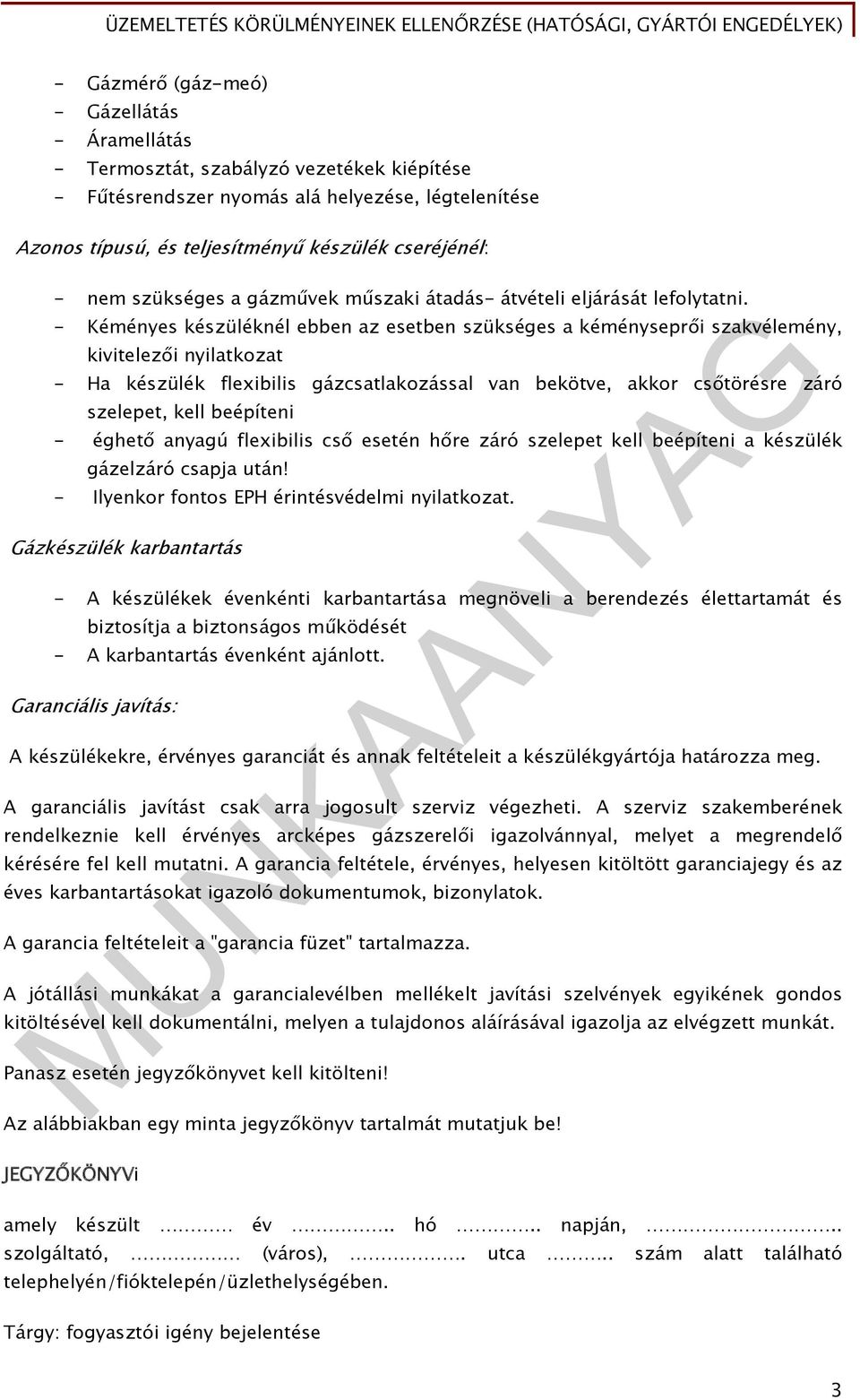 - Kéményes készüléknél ebben az esetben szükséges a kéményseprői szakvélemény, kivitelezői nyilatkozat - Ha készülék flexibilis gázcsatlakozással van bekötve, akkor csőtörésre záró szelepet, kell