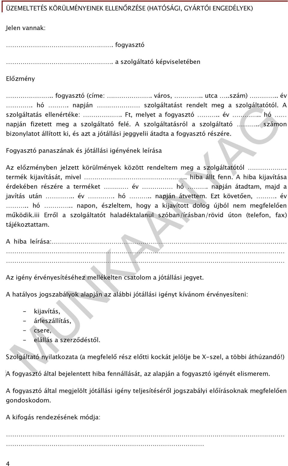 Fogyasztó panaszának és jótállási igényének leírása Az előzményben jelzett körülmények között rendeltem meg a szolgáltatótól. termék kijavítását, mivel.. hiba állt fenn.