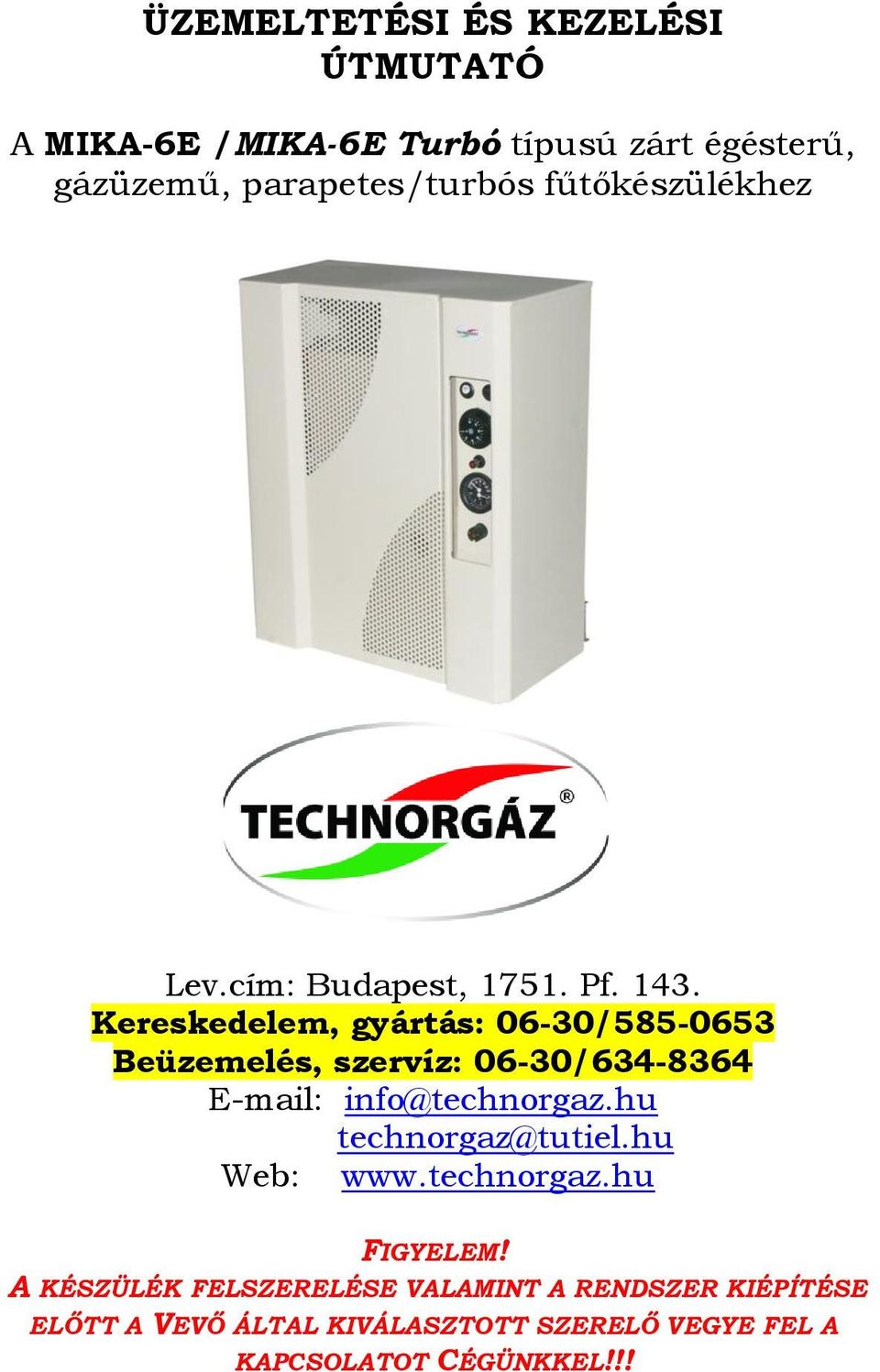 Kereskedelem, gyártás: 06-30/585-0653 Beüzemelés, szervíz: 06-30/634-8364 E-mail: info@technorgaz.