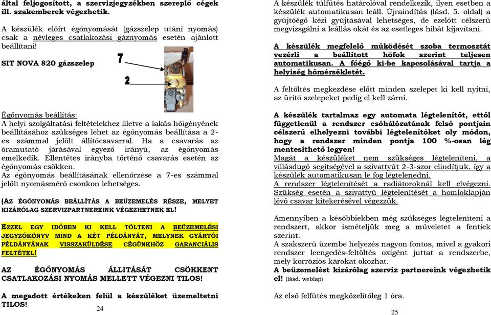 SIT NOVA 820 gázszelep A készülék túlfűtés határolóval rendelkezik, ilyen esetben a készülék automatikusan leáll. Újraindítás (lásd. 5.