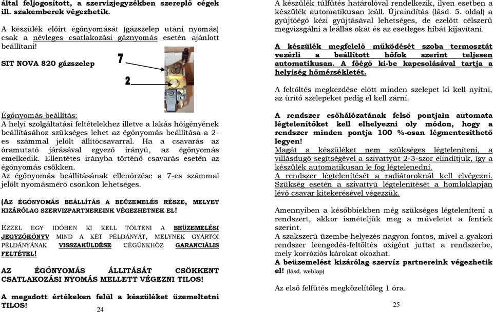 SIT NOVA 820 gázszelep A készülék túlfűtés határolóval rendelkezik, ilyen esetben a készülék automatikusan leáll. Újraindítás (lásd. 5.