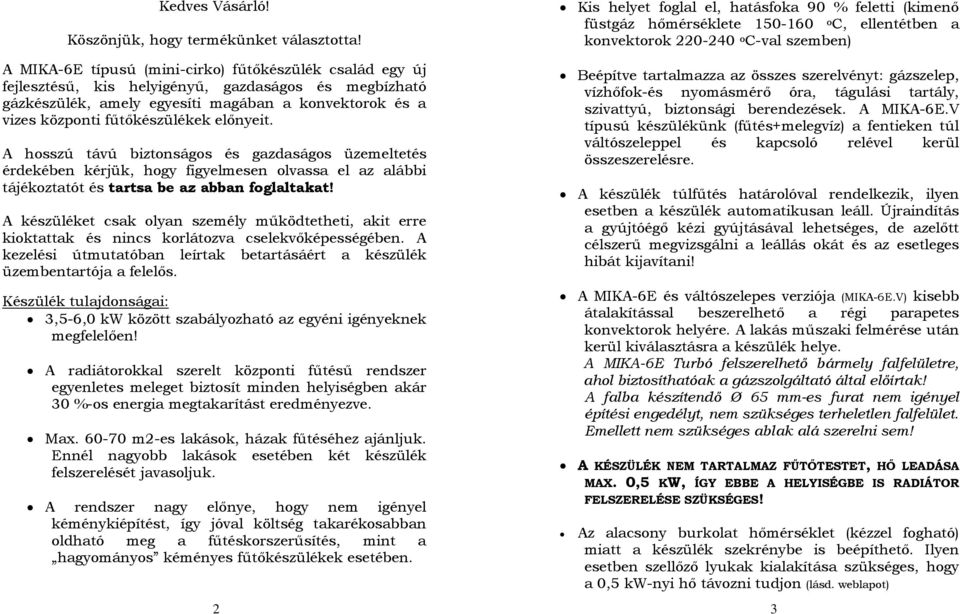 fejlesztésű, kis helyigényű, gazdaságos és megbízható gázkészülék, amely egyesíti magában a konvektorok és a vizes központi fűtőkészülékek előnyeit.