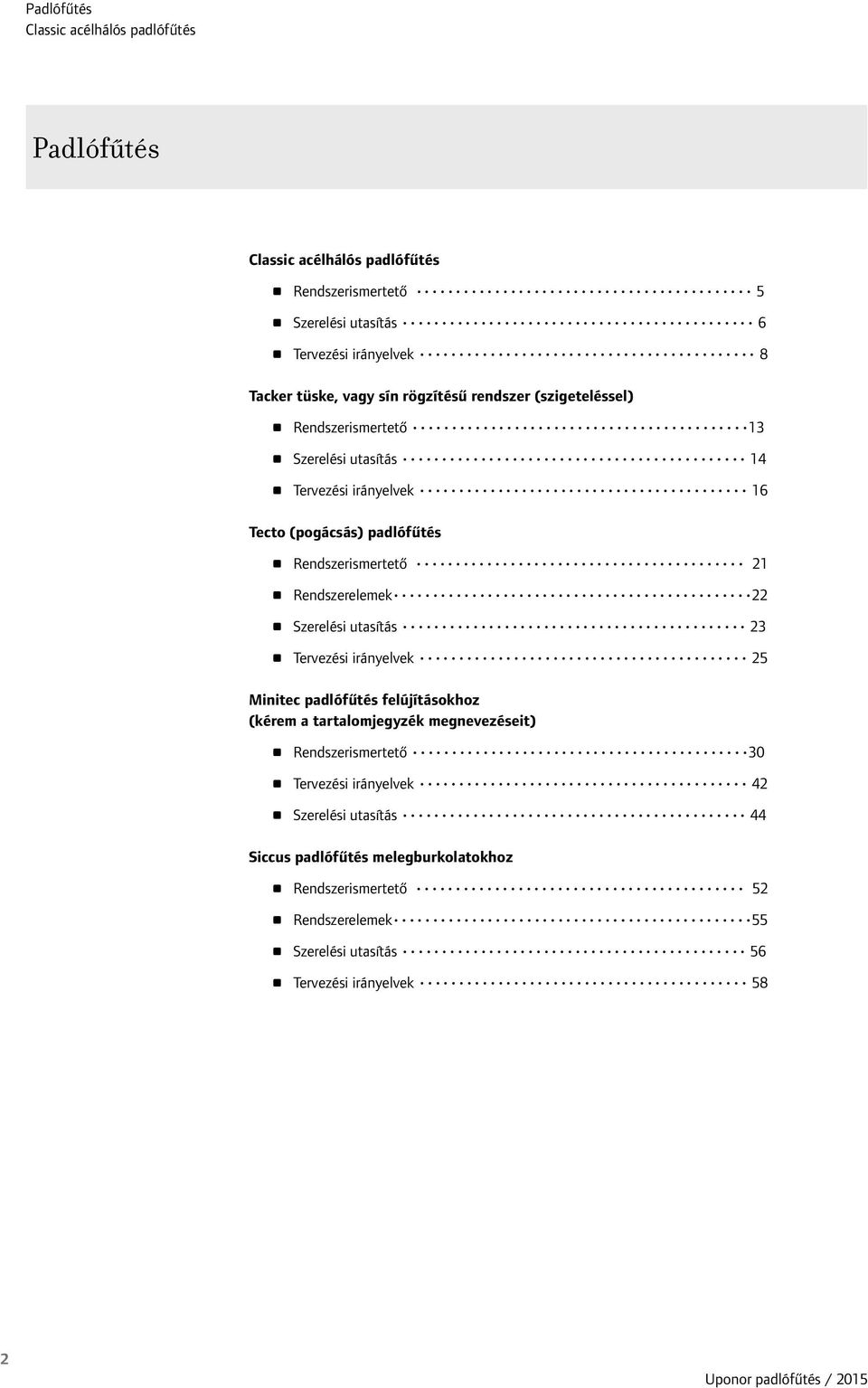 Rendszerelemek 22 Szerelési utasítás 23 Tervezési irányelvek 25 Minitec padlófűtés felújításokhoz (kérem a tartalomjegyzék megnevezéseit) Rendszerismertető 30