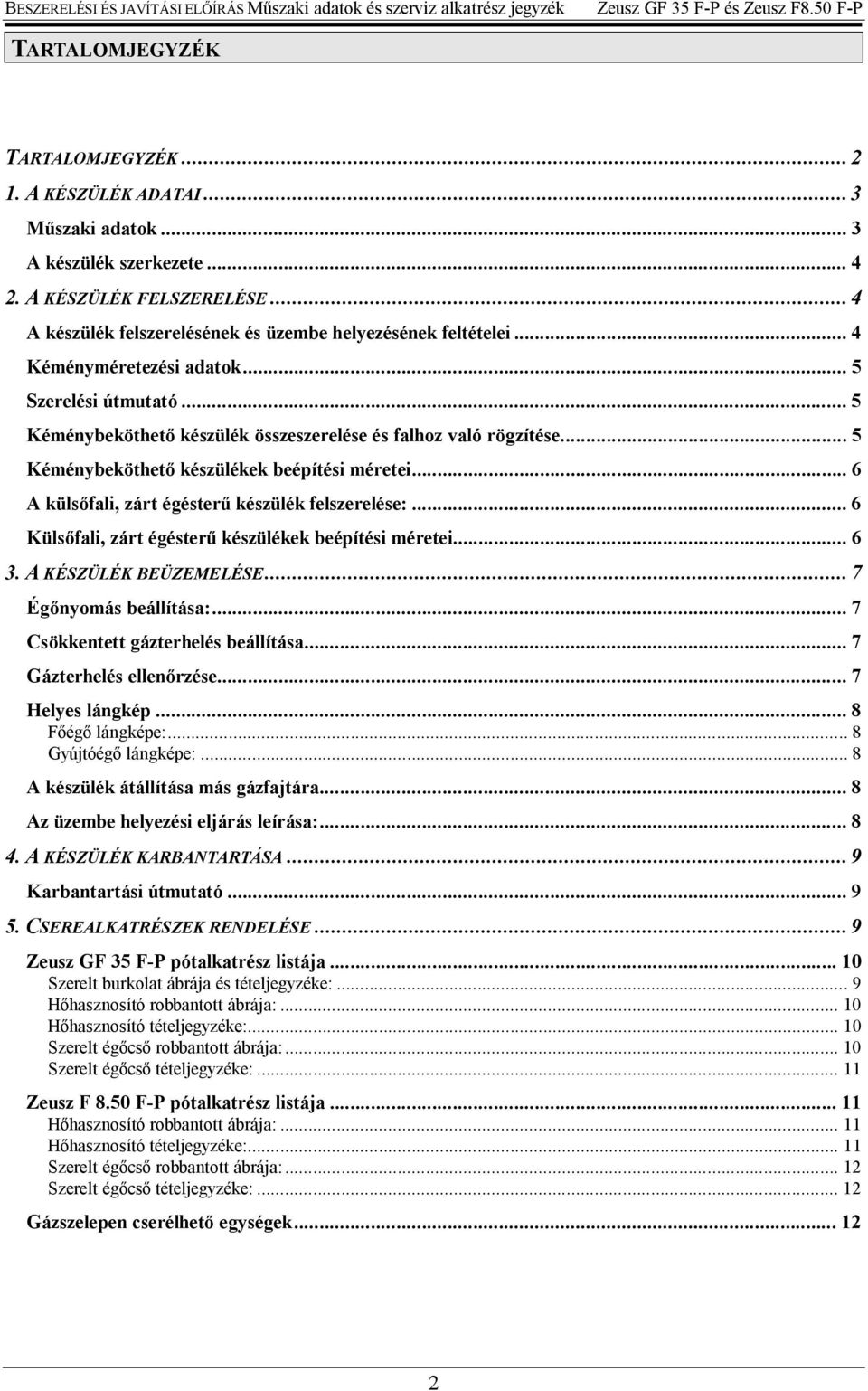 .. 6 A küls fali, zárt égéster készülék felszerelése:... 6 Küls fali, zárt égéster készülékek beépítési méretei... 6 3. A KÉSZÜLÉK BEÜZEMELÉSE...7 Ég nyomás beállítása:.