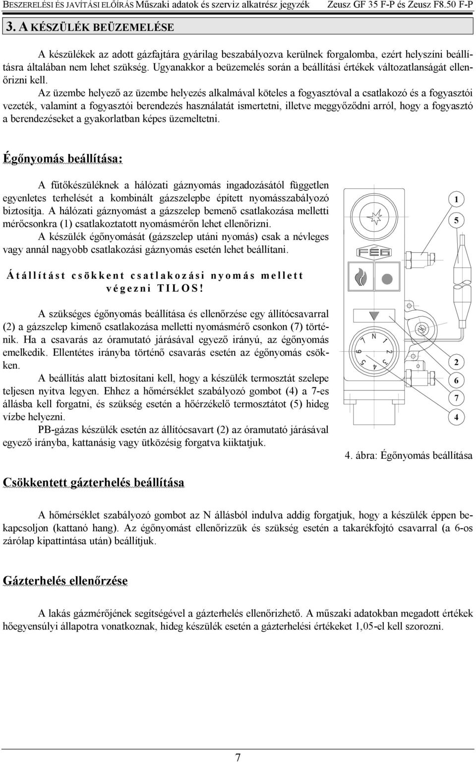 Az üzembe helyez az üzembe helyezés alkalmával köteles a fogyasztóval a csatlakozó és a fogyasztói vezeték, valamint a fogyasztói berendezés használatát ismertetni, illetve meggy dni arról, hogy a