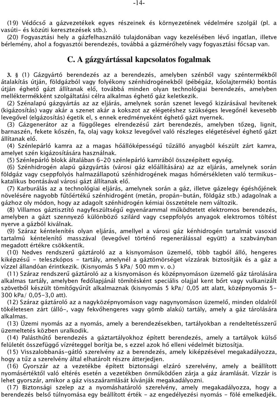 (1) Gázgyártó berendezés az a berendezés, amelyben szénből vagy széntermékből átalakítás útján, földgázból vagy folyékony szénhidrogénekből (pébégáz, kőolajtermék) bontás útján éghető gázt állítanak