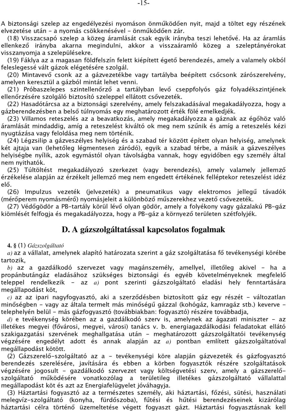 Ha az áramlás ellenkező irányba akarna megindulni, akkor a visszaáramló közeg a szeleptányérokat visszanyomja a szelepülésekre.