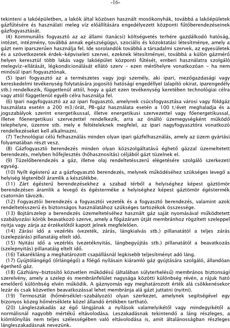 (4) Kommunális fogyasztó az az állami (tanácsi) költségvetés terhére gazdálkodó hatóság, intézet, intézmény, továbbá annak egészségügyi, szociális és közoktatási létesítménye, amely a gázt nem