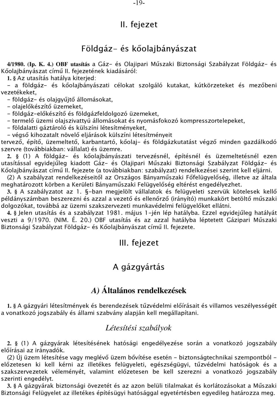 földgáz-előkészítő és földgázfeldolgozó üzemeket, - termelő üzemi olajszivattyú állomásokat és nyomásfokozó kompresszortelepeket, - földalatti gáztároló és külszíni létesítményeket, - végső