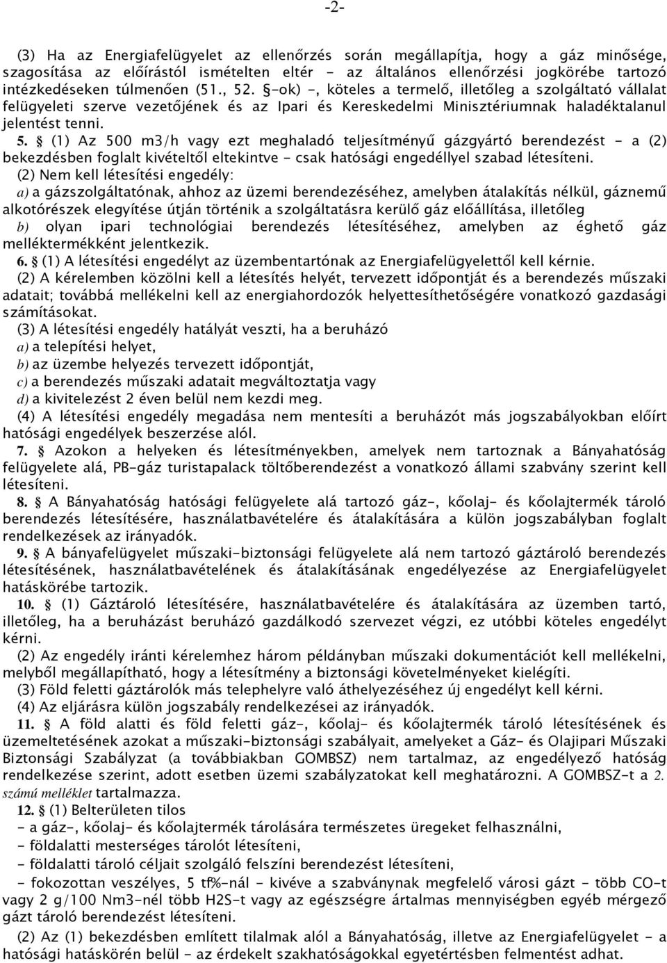 (2) Nem kell létesítési engedély: a) a gázszolgáltatónak, ahhoz az üzemi berendezéséhez, amelyben átalakítás nélkül, gáznemű alkotórészek elegyítése útján történik a szolgáltatásra kerülő gáz