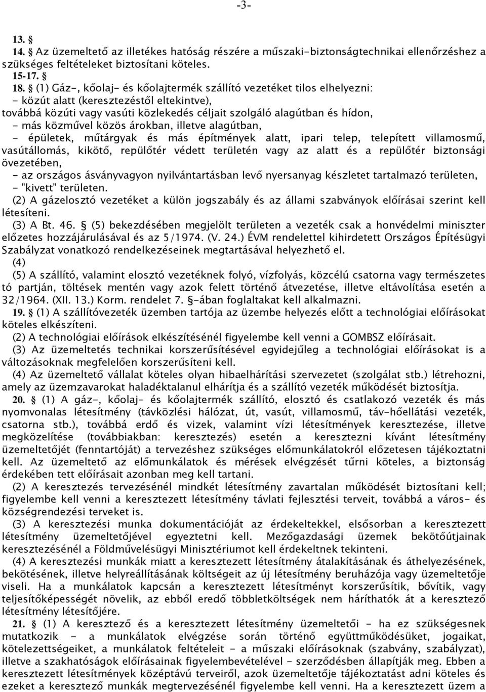 közművel közös árokban, illetve alagútban, - épületek, műtárgyak és más építmények alatt, ipari telep, telepített villamosmű, vasútállomás, kikötő, repülőtér védett területén vagy az alatt és a