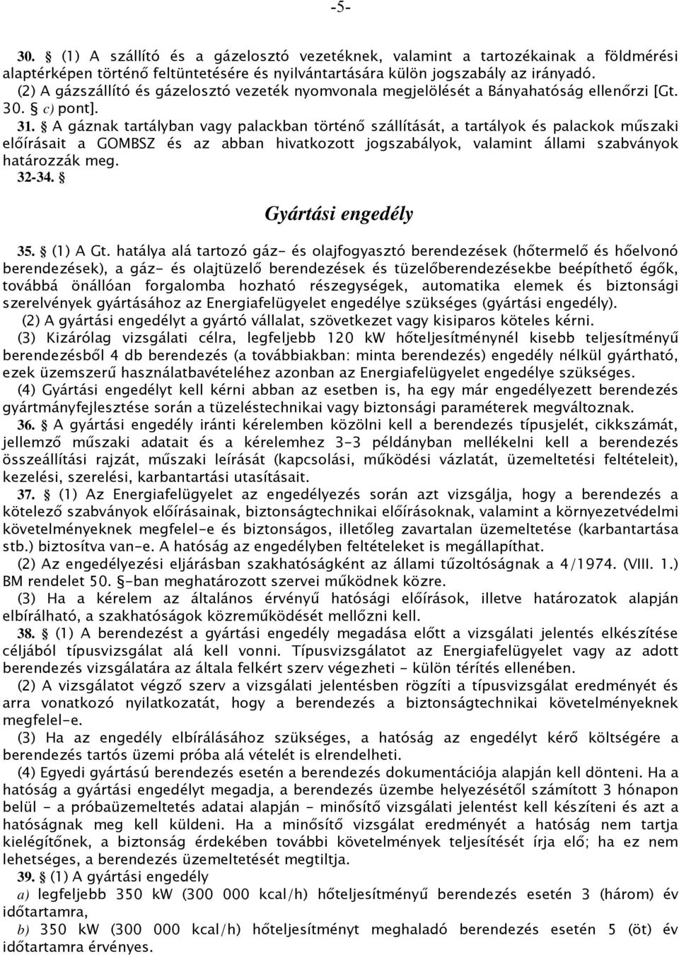 A gáznak tartályban vagy palackban történő szállítását, a tartályok és palackok műszaki előírásait a GOMBSZ és az abban hivatkozott jogszabályok, valamint állami szabványok határozzák meg. 32-34.