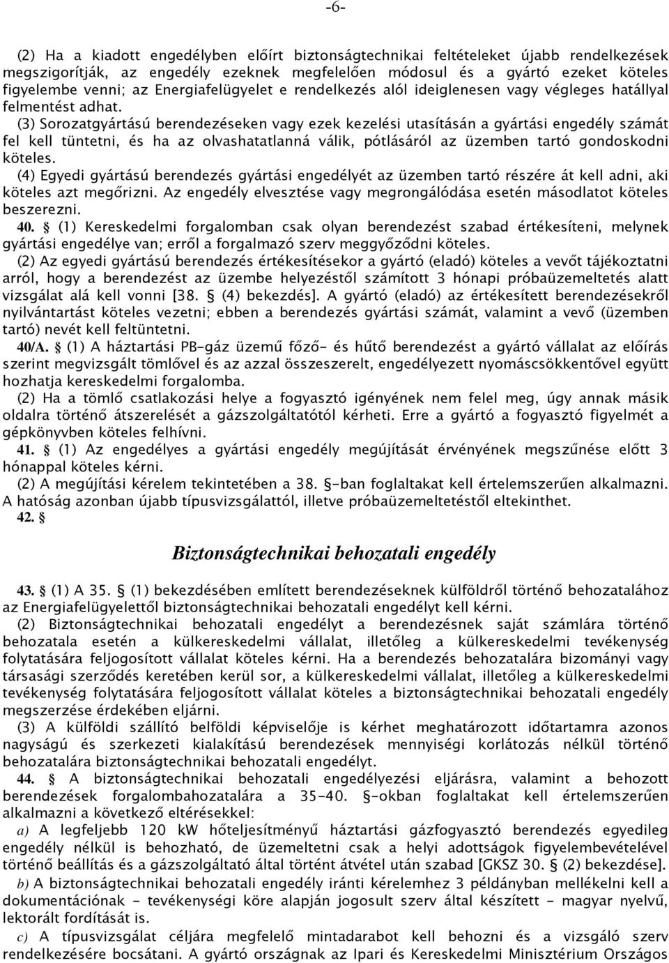 (3) Sorozatgyártású berendezéseken vagy ezek kezelési utasításán a gyártási engedély számát fel kell tüntetni, és ha az olvashatatlanná válik, pótlásáról az üzemben tartó gondoskodni köteles.