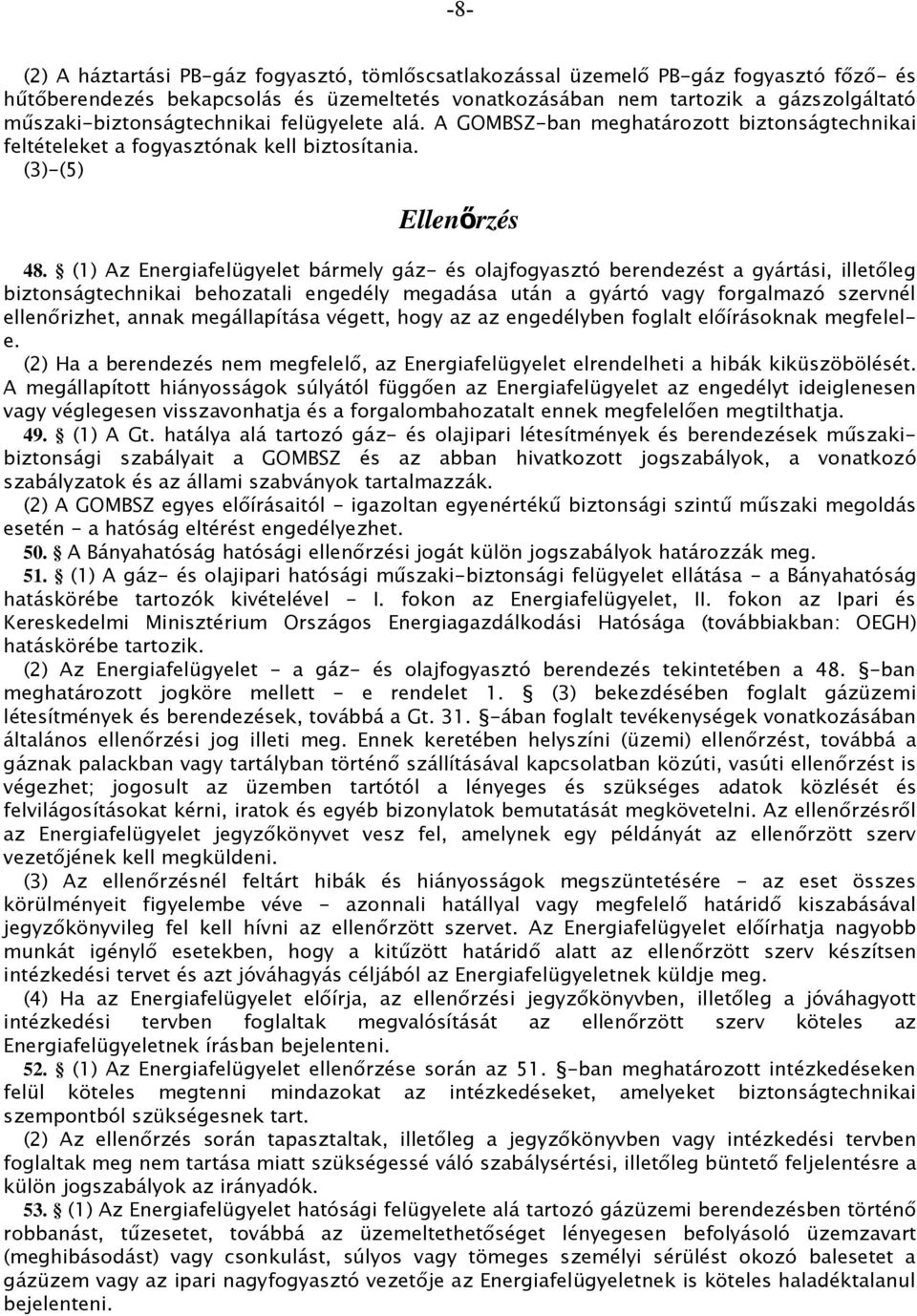 (1) Az Energiafelügyelet bármely gáz- és olajfogyasztó berendezést a gyártási, illetőleg biztonságtechnikai behozatali engedély megadása után a gyártó vagy forgalmazó szervnél ellenőrizhet, annak