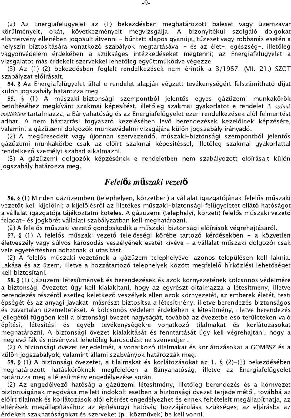 élet-, egészség-, illetőleg vagyonvédelem érdekében a szükséges intézkedéseket megtenni; az Energiafelügyelet a vizsgálatot más érdekelt szervekkel lehetőleg együttműködve végezze.