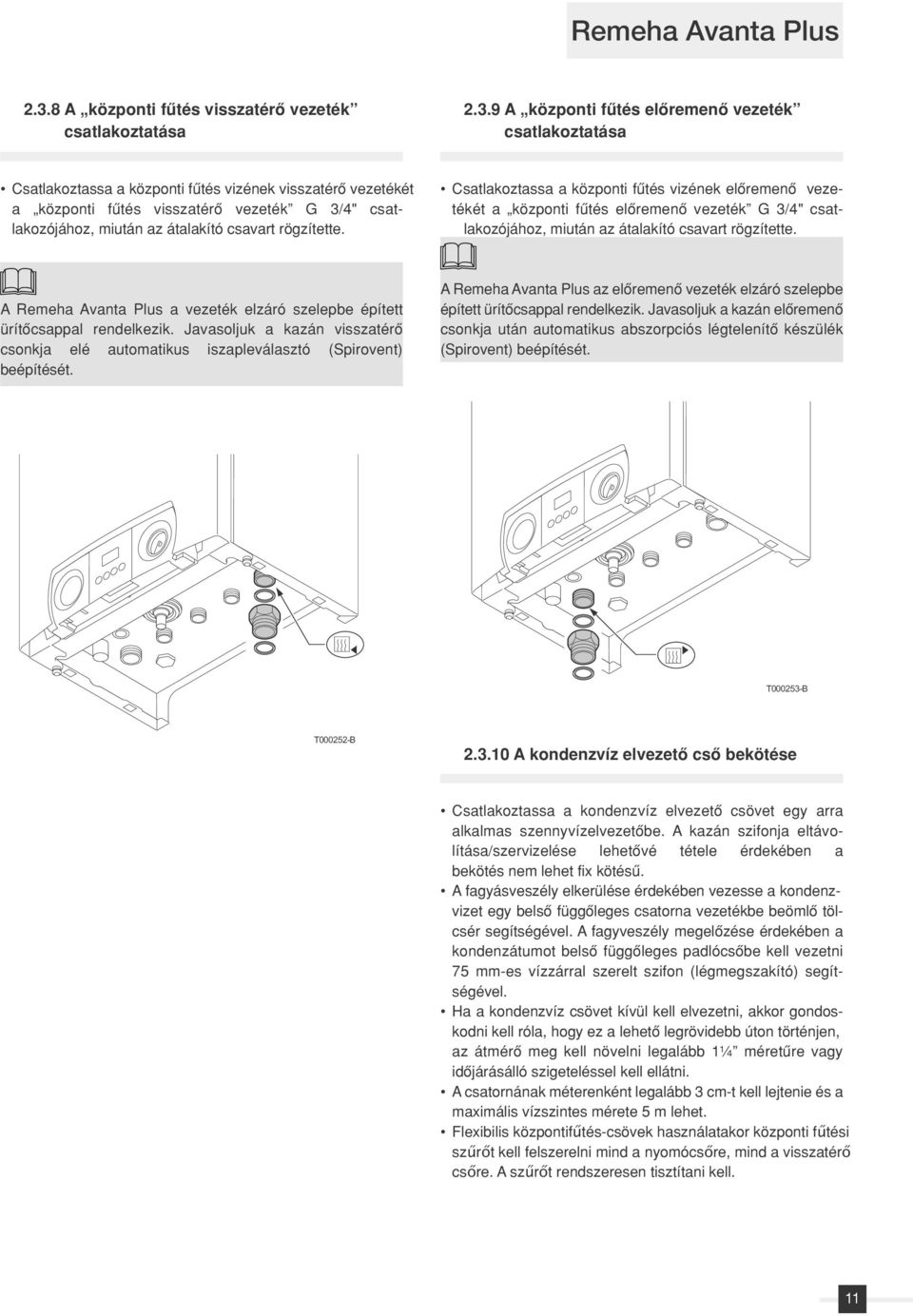 9 A központi fûtés elôremenô vezeték csatlakoztatása Csatlakoztassa a központi fûtés vizének visszatérô vezetékét a központi fûtés visszatérô vezeték G 3/4" csatlakozójához, miután az átalakító