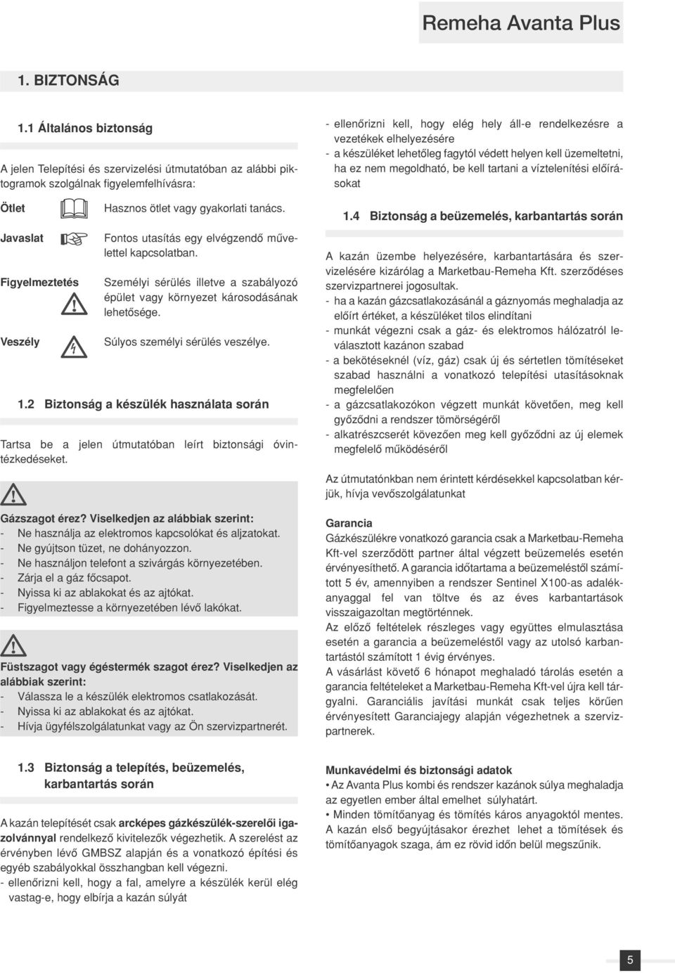 Személyi sérülés illetve a szabályozó épület vagy környezet károsodásának lehetôsége. Súlyos személyi sérülés veszélye. 1.