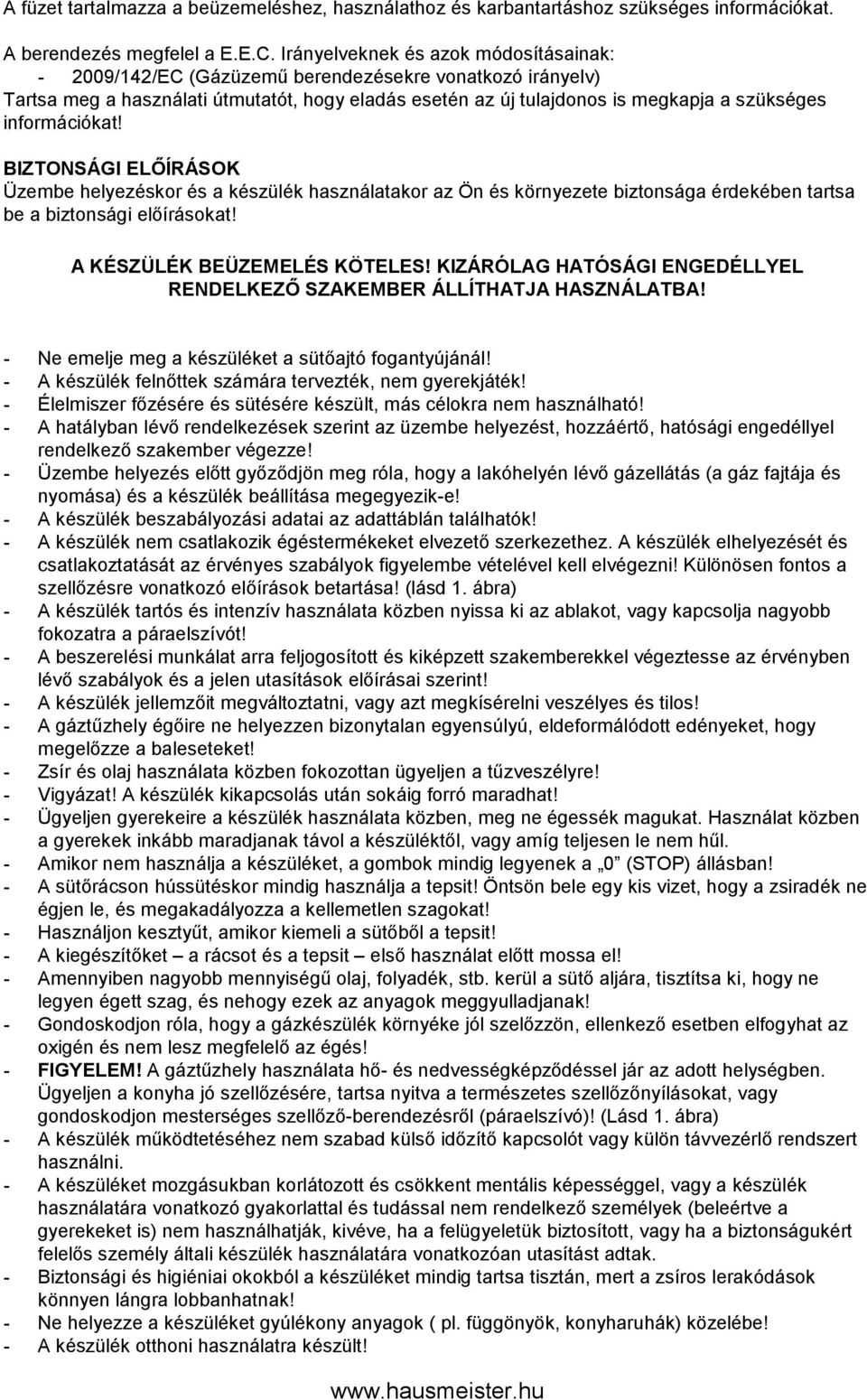 információkat! BIZTONSÁGI ELŐÍRÁSOK Üzembe helyezéskor és a készülék használatakor az Ön és környezete biztonsága érdekében tartsa be a biztonsági előírásokat! A KÉSZÜLÉK BEÜZEMELÉS KÖTELES!