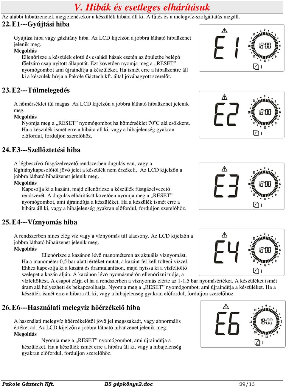 Ezt követıen nyomja meg a RESET nyomógombot ami újraindítja a készüléket. Ha ismét erre a hibaüzentre áll ki a készülék hívja a Pakole Gáztech kft. által jóváhagyott szerelıt. 23.