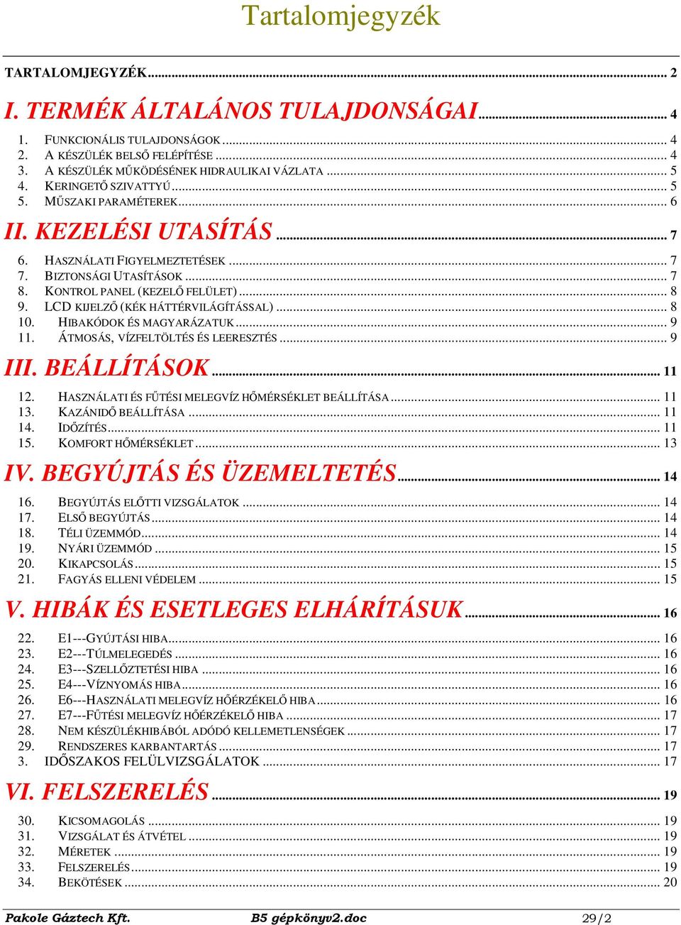 LCD KIJELZİ (KÉK HÁTTÉRVILÁGÍTÁSSAL)... 8 10. HIBAKÓDOK ÉS MAGYARÁZATUK... 9 11. ÁTMOSÁS, VÍZFELTÖLTÉS ÉS LEERESZTÉS... 9 III. BEÁLLÍTÁSOK... 11 12.