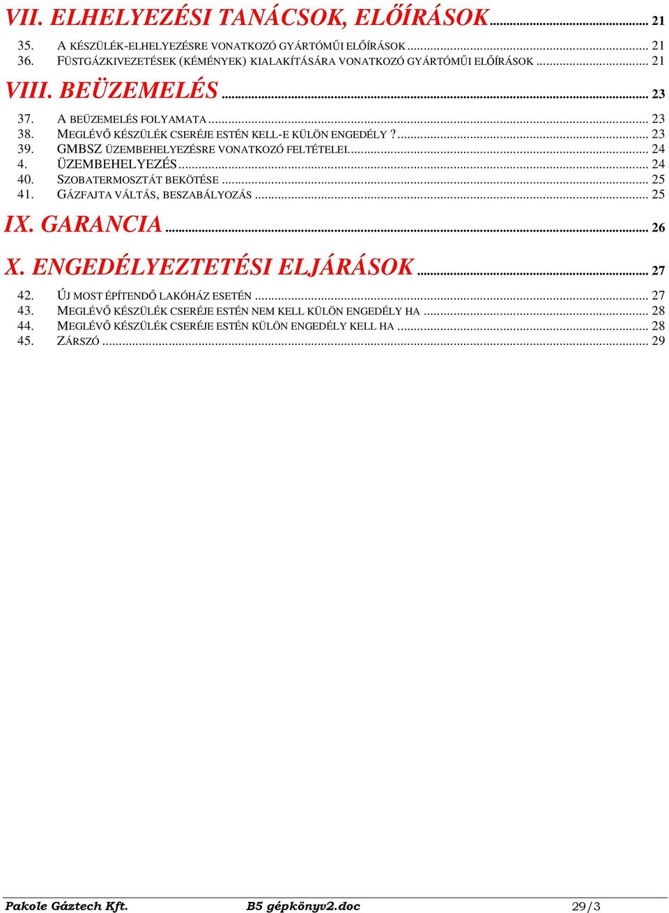 ÜZEMBEHELYEZÉS... 24 40. SZOBATERMOSZTÁT BEKÖTÉSE... 25 41. GÁZFAJTA VÁLTÁS, BESZABÁLYOZÁS... 25 IX. GARANCIA... 26 X. ENGEDÉLYEZTETÉSI ELJÁRÁSOK... 27 42. ÚJ MOST ÉPÍTENDİ LAKÓHÁZ ESETÉN.