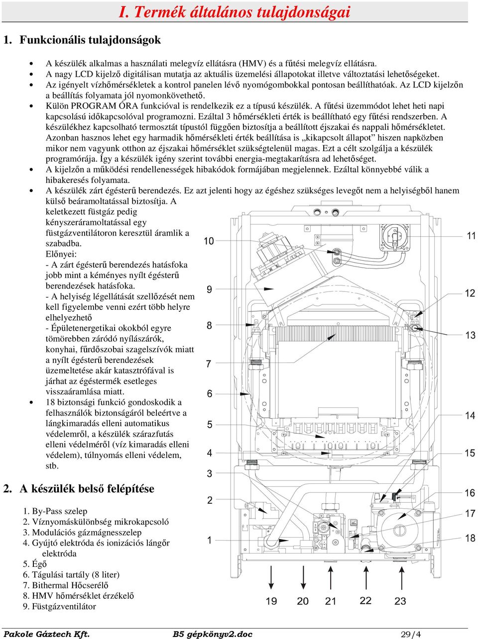 Az LCD kijelzın a beállítás folyamata jól nyomonkövethetı. Külön PROGRAM ÓRA funkcióval is rendelkezik ez a típusú készülék. A főtési üzemmódot lehet heti napi kapcsolású idıkapcsolóval programozni.