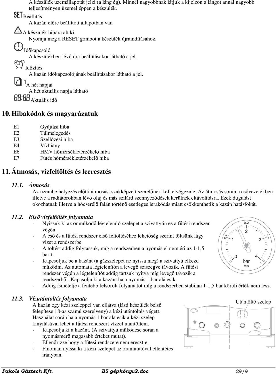 Idızítés A kazán idıkapcsolójának beállításakor látható a jel. A hét napjai A hét aktuális napja látható Aktuális idı 10.