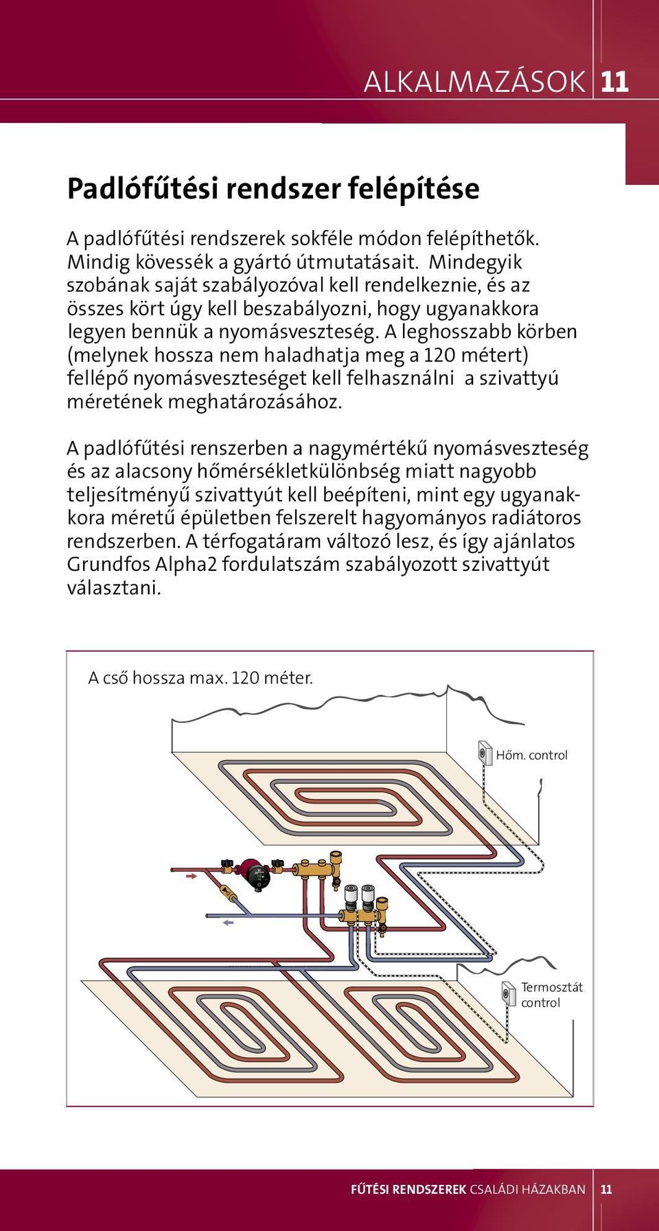 A leghosszabb körben (melynek hossza nem haladhatja meg a 120 métert) fellépő nyomásveszteséget kell felhasználni a szivattyú méretének meghatározásához.